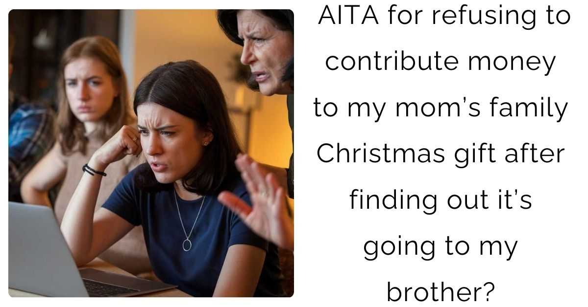 AITA for refusing to contribute money to my mom’s family Christmas gift after finding out it’s going to my brother?