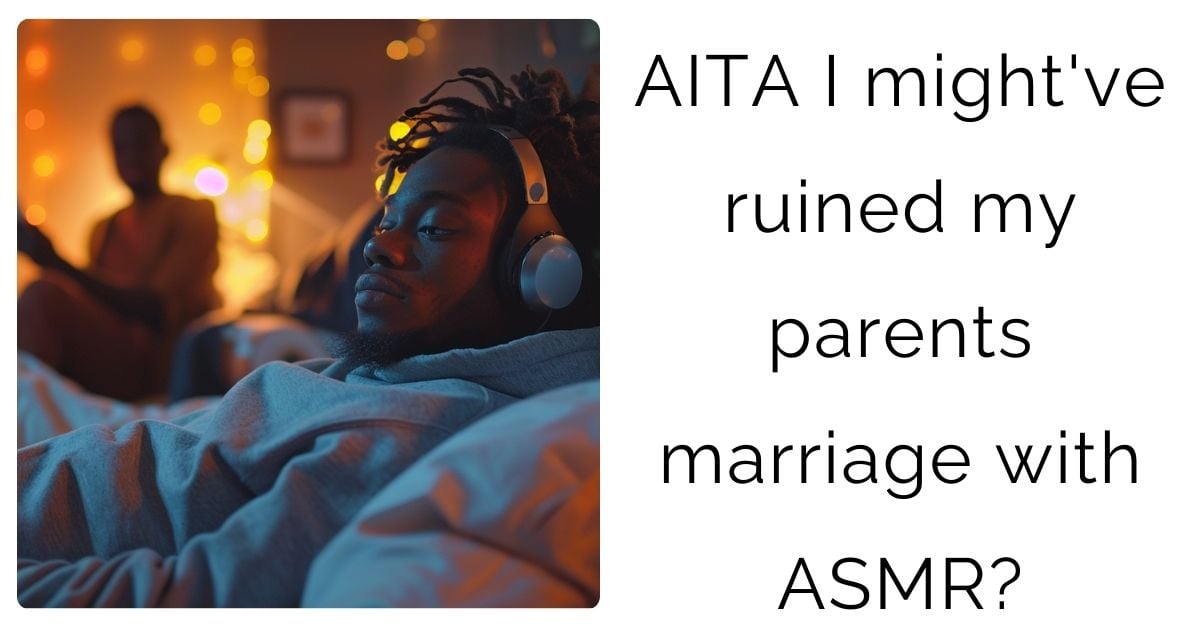 AITA I might’ve ruined my parents marriage with ASMR?