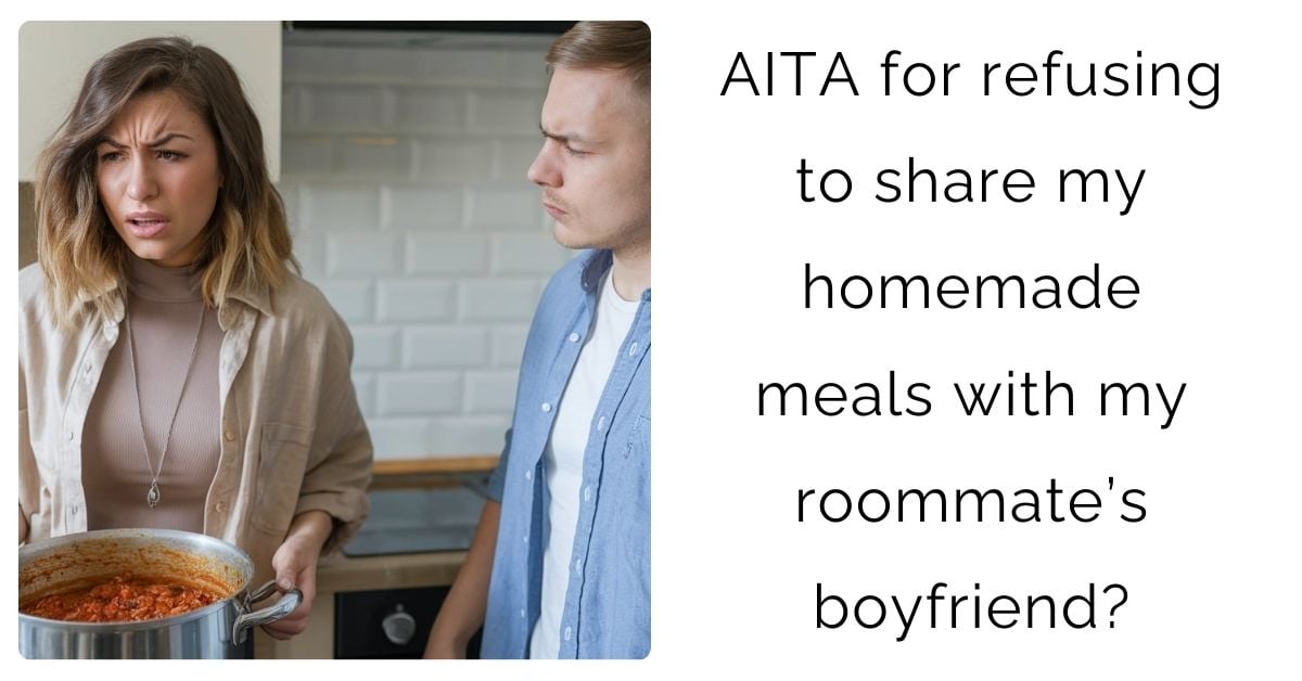 AITA for refusing to share my homemade meals with my roommate’s boyfriend?