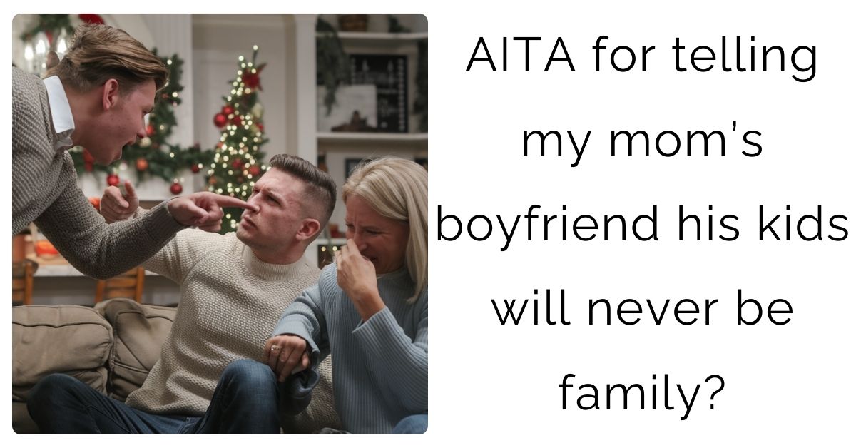 AITA for telling my mom’s boyfriend his kids will never be family?