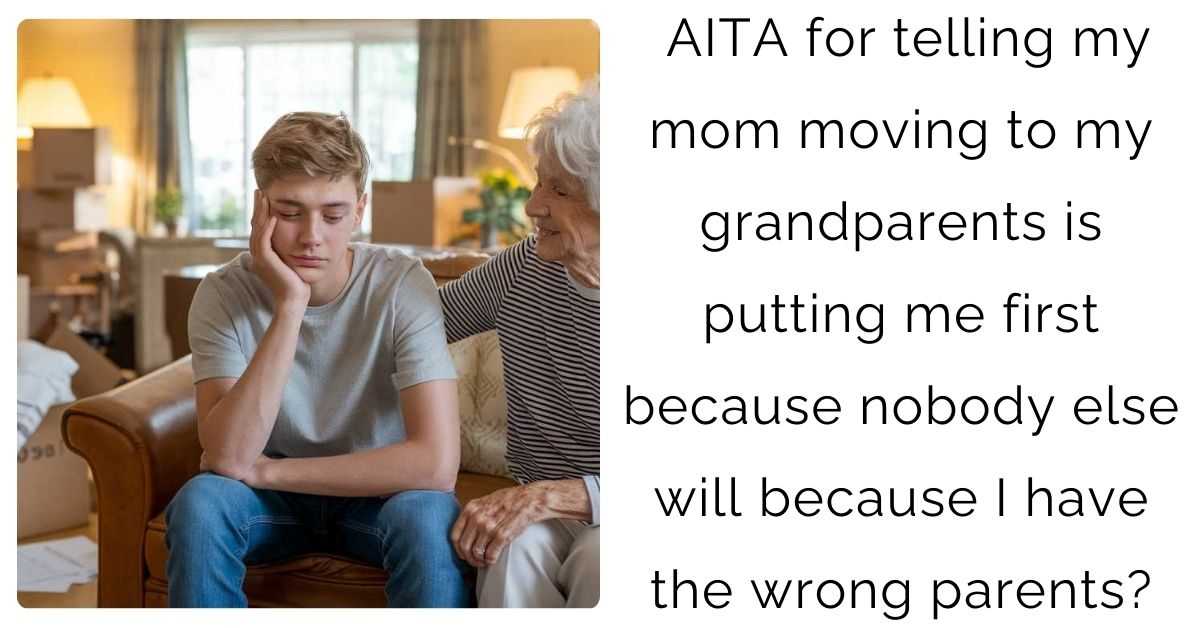 AITA for telling my mom moving to my grandparents is putting me first because nobody else will because I have the wrong parents?