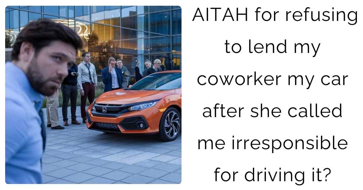 AITAH for refusing to lend my coworker my car after she called me irresponsible for driving it?