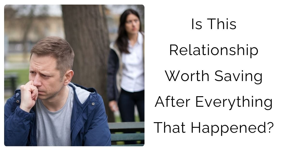 Is This Relationship Worth Saving After Everything That Happened?