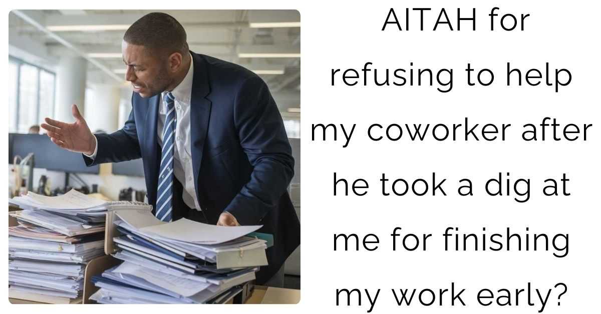 AITAH for refusing to help my coworker after he took a dig at me for finishing my work early?