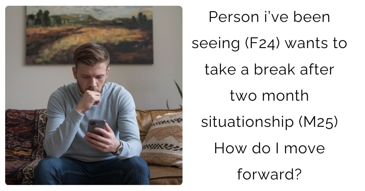 Person i’ve been seeing (F24) wants to take a break after two month situationship (M25) How do I move forward?