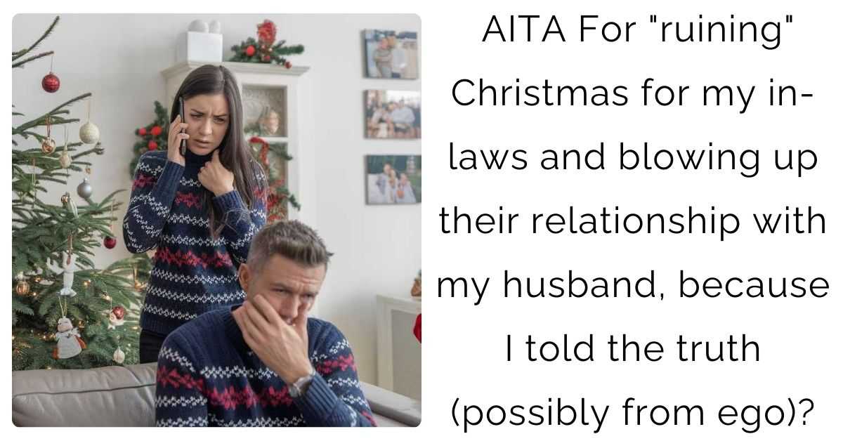 AITA For “ruining” Christmas for my in-laws and blowing up their relationship with my husband, because I told the truth (possibly from ego)?