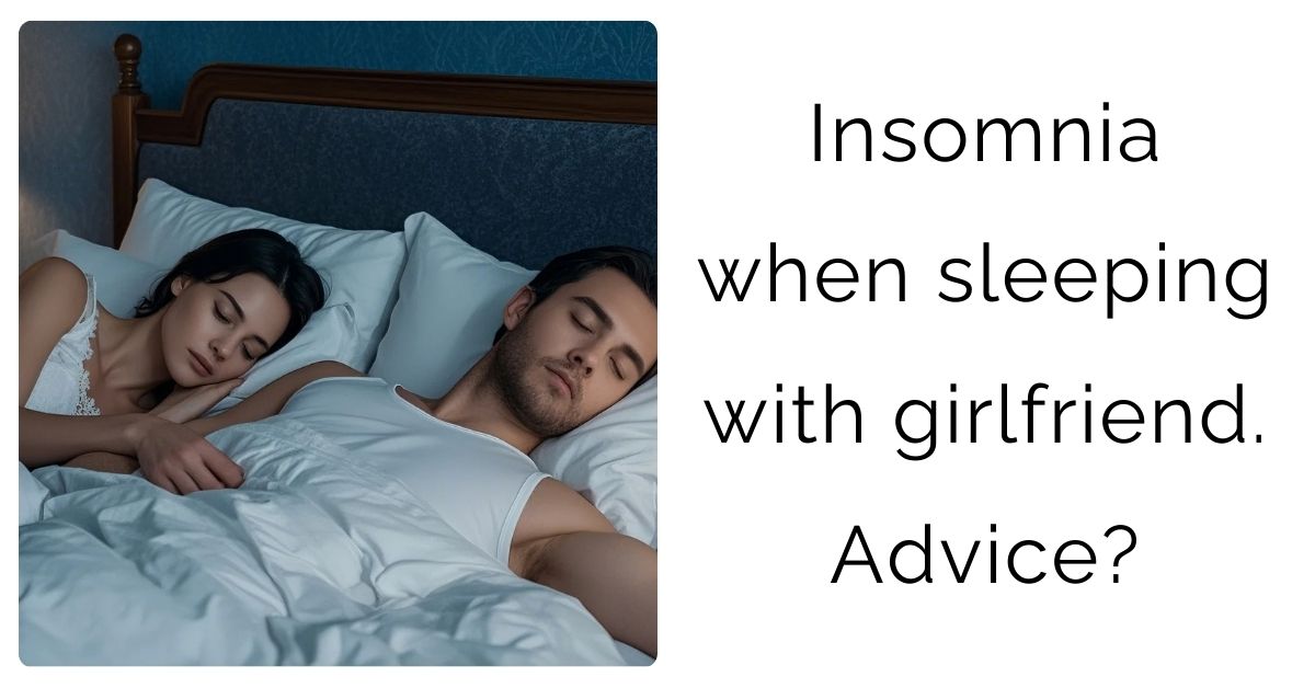  Insomnia when sleeping with girlfriend. Advice?