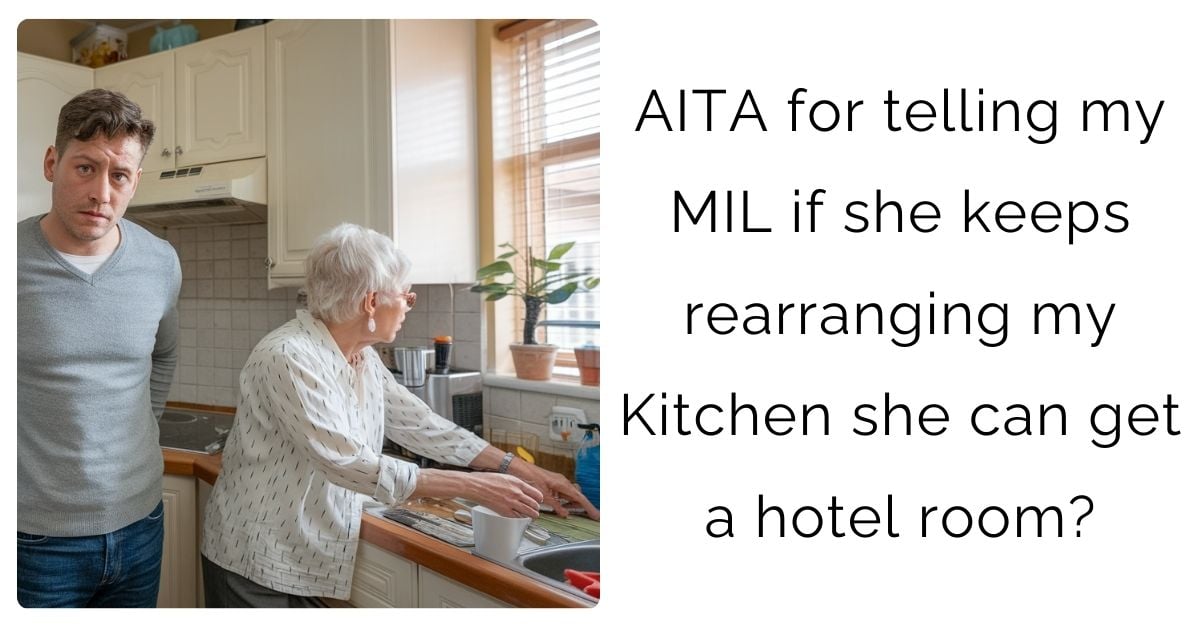 AITA for telling my MIL if she keeps rearranging my Kitchen she can get a hotel room?