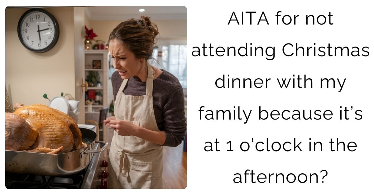 AITA for not attending Christmas dinner with my family because it’s at 1 o’clock in the afternoon?