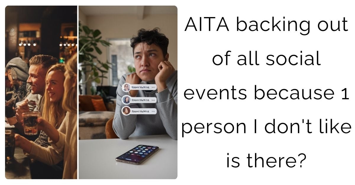 AITA backing out of all social events because 1 person I don’t like is there?