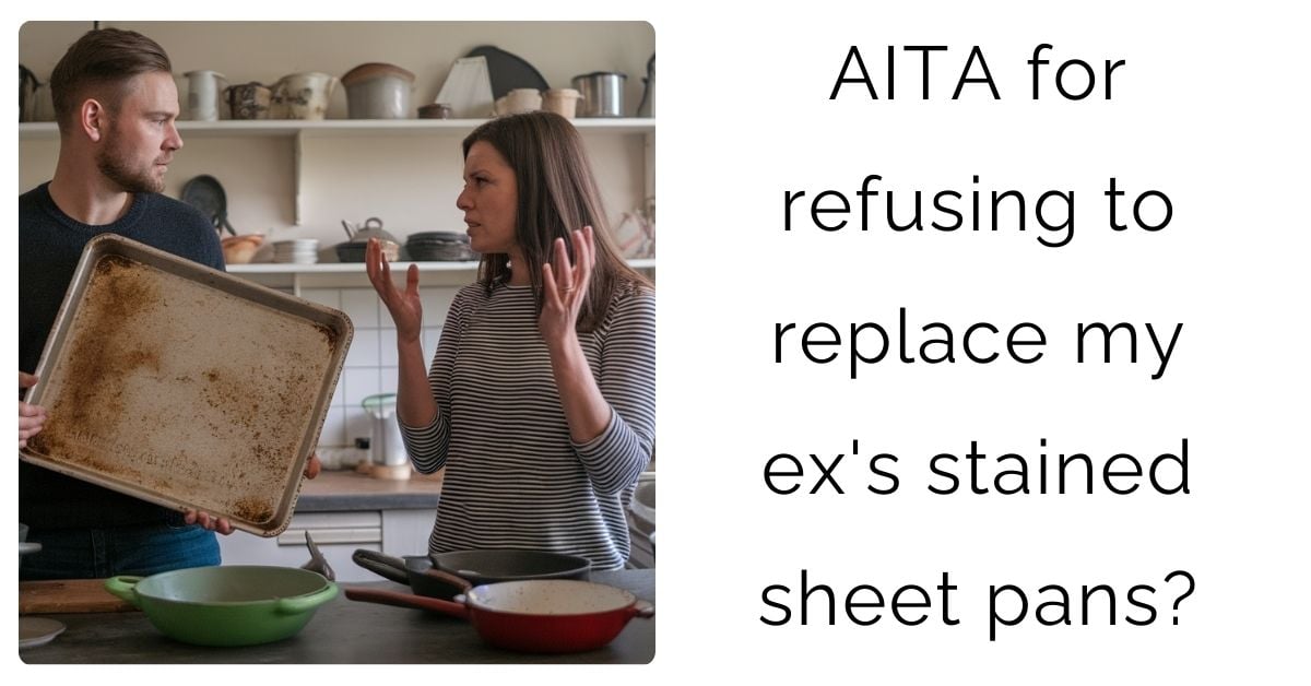 AITA for refusing to replace my ex’s stained sheet pans?