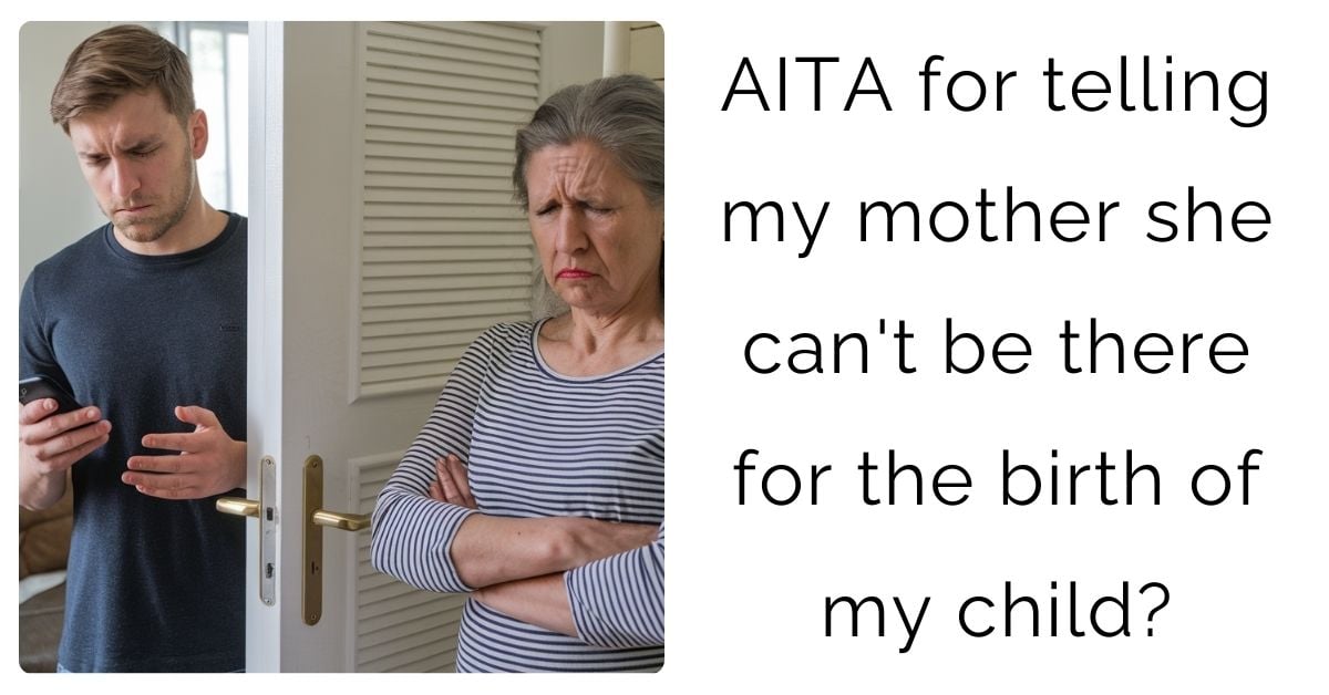 AITA for telling my mother she can’t be there for the birth of my child?