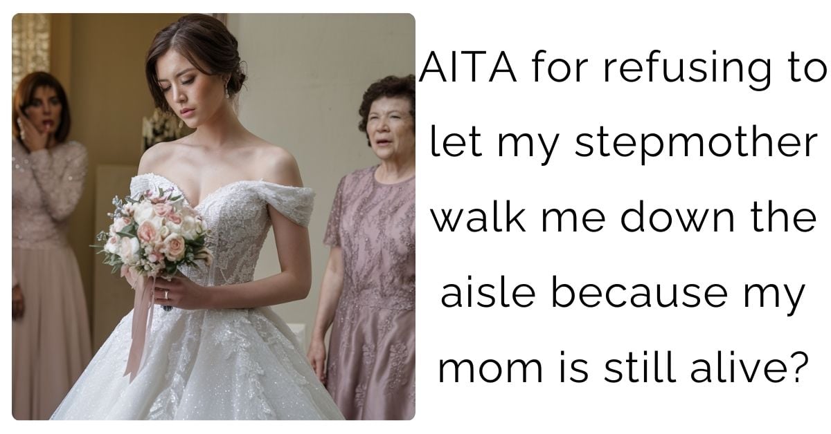 AITA for refusing to let my stepmother walk me down the aisle because my mom is still alive?