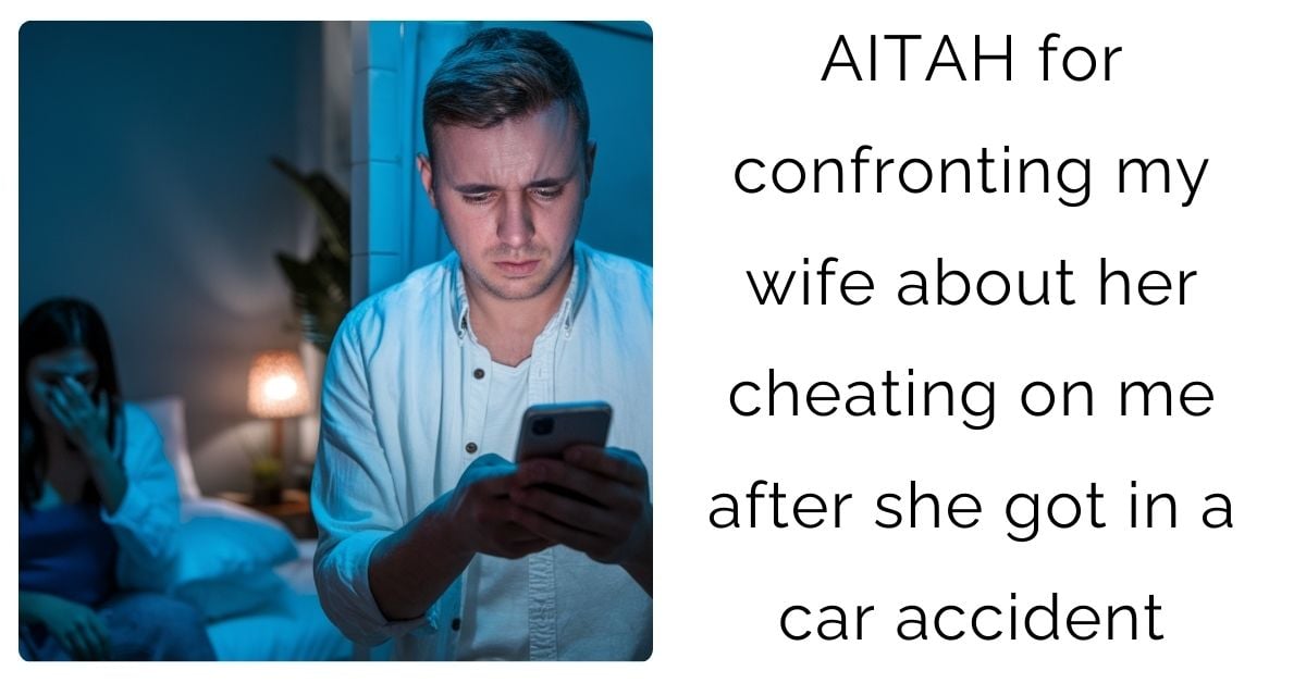 AITAH for confronting my wife about her cheating on me after she got in a car accident ?