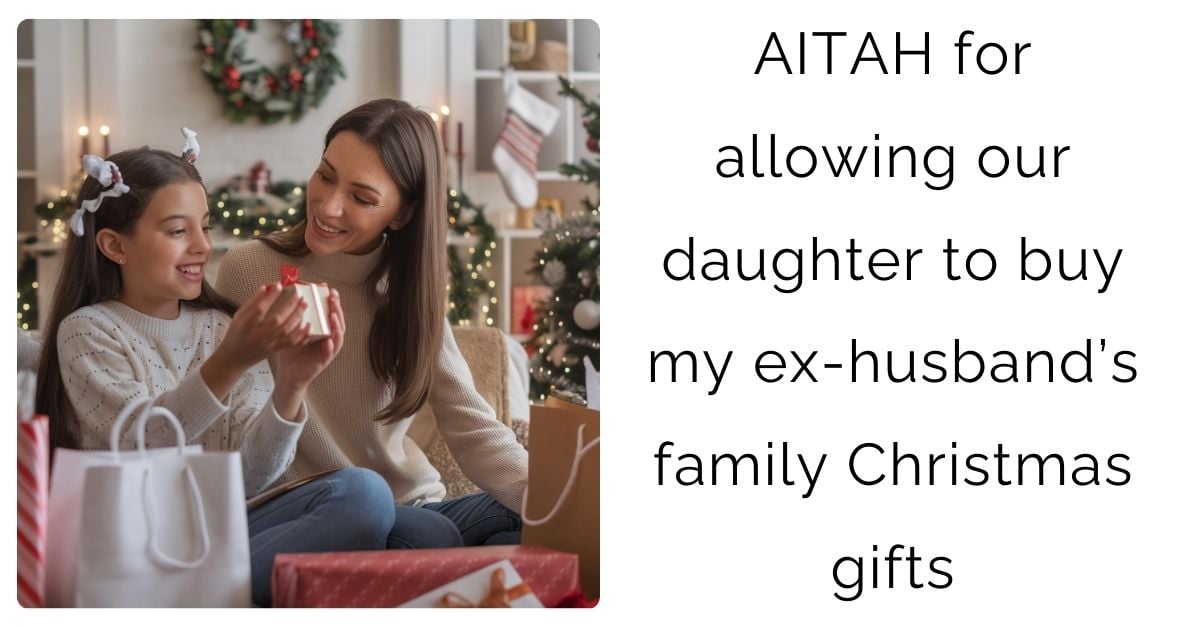 AITAH for allowing our daughter to buy my ex-husband’s family Christmas gifts?