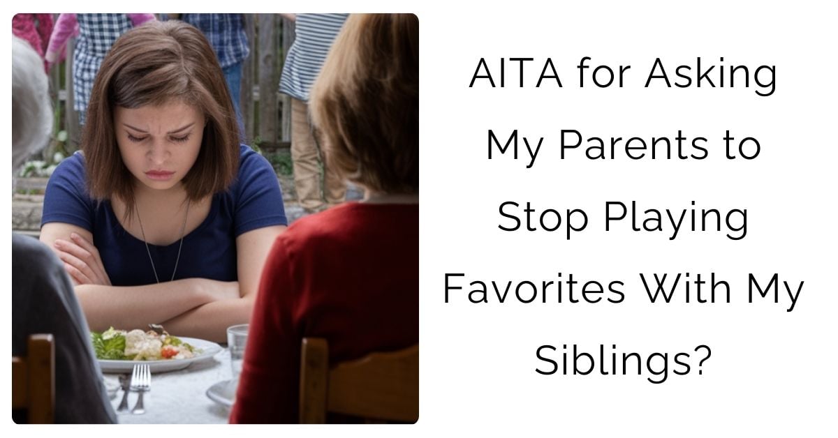 AITA for Asking My Parents to Stop Playing Favorites With My Siblings?