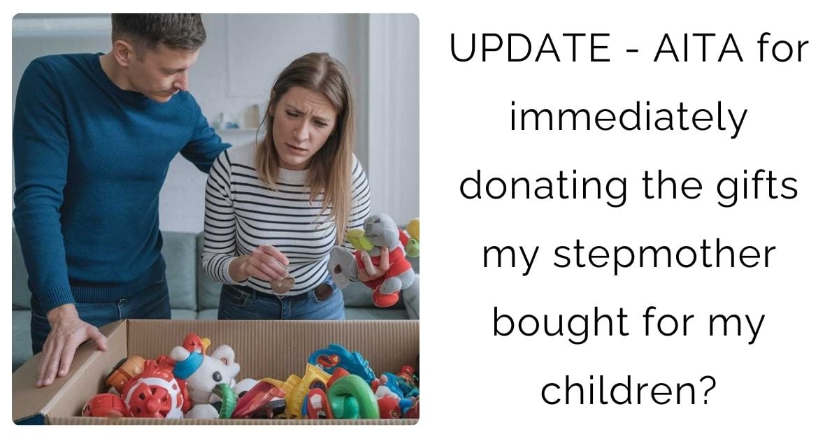 UPDATE – AITA for immediately donating the gifts my stepmother bought for my children?