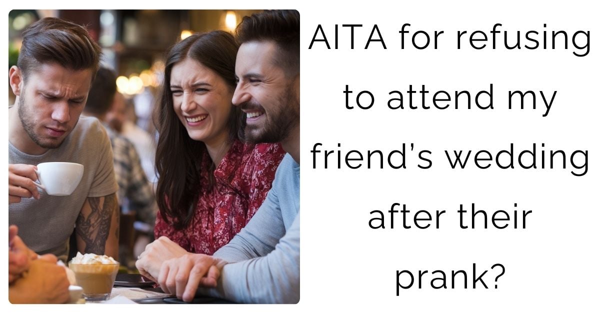 AITA for refusing to attend my friend’s wedding after their prank?