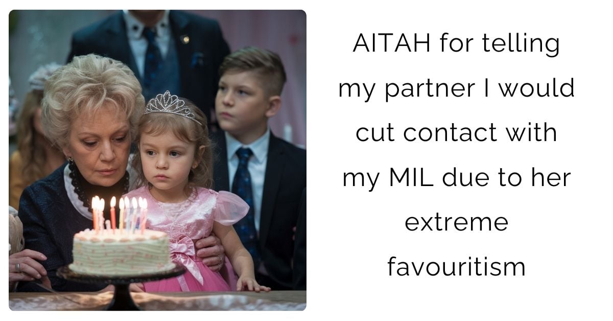 AITAH for telling my partner I would cut contact with my MIL due to her extreme favouritism ?