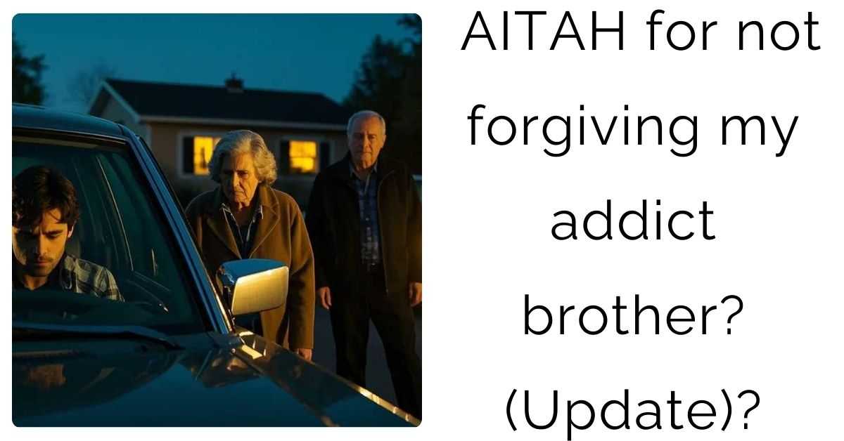 AITAH for not forgiving my addict brother? (Update)?