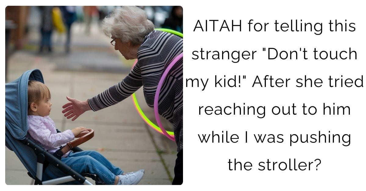 AITAH for telling this stranger “Don’t touch my kid!” After she tried reaching out to him while I was pushing the stroller?