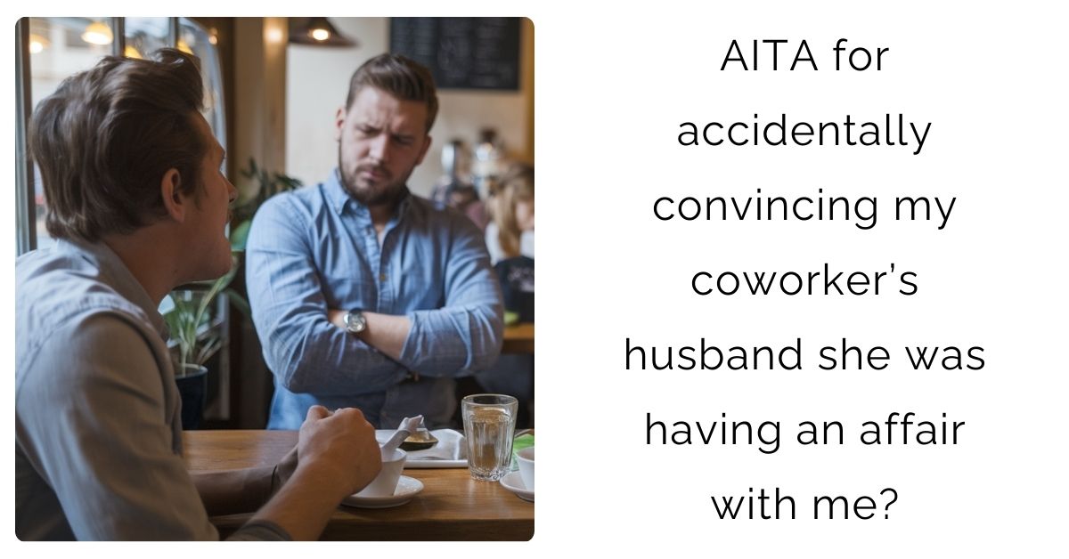 AITA for accidentally convincing my coworker’s husband she was having an affair with me?