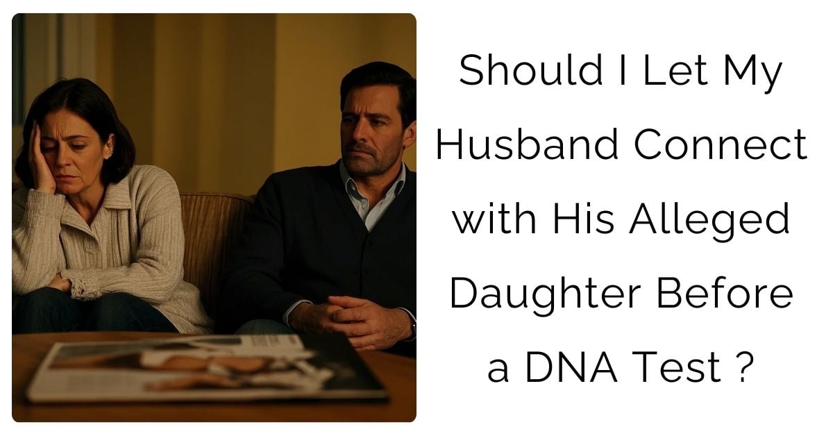 Should I Let My Husband Connect with His Alleged Daughter Before a DNA Test ?