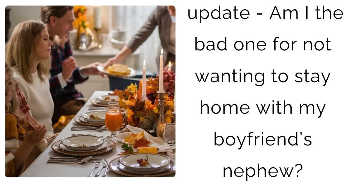 update – Am I the bad one for not wanting to stay home with my boyfriend’s nephew?