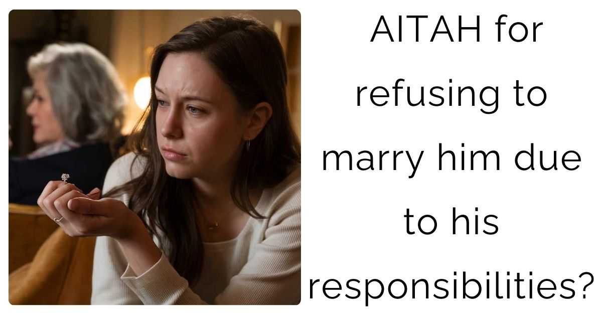 AITAH for refusing to marry him due to his responsibilities? ?