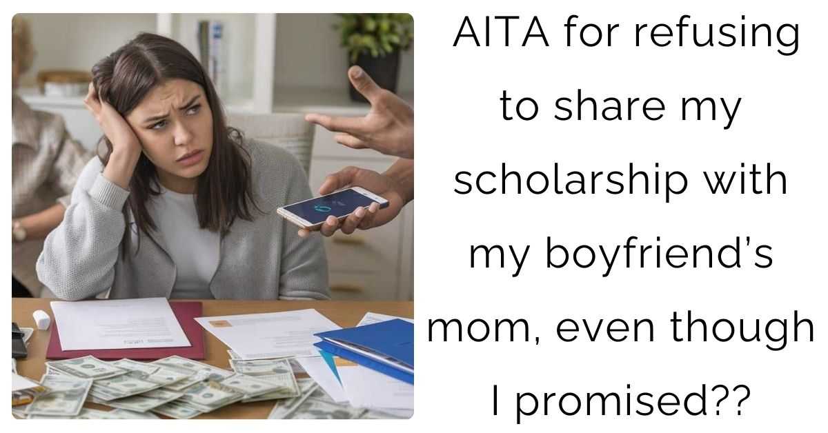 AITA for refusing to share my scholarship with my boyfriend’s mom, even though I promised??