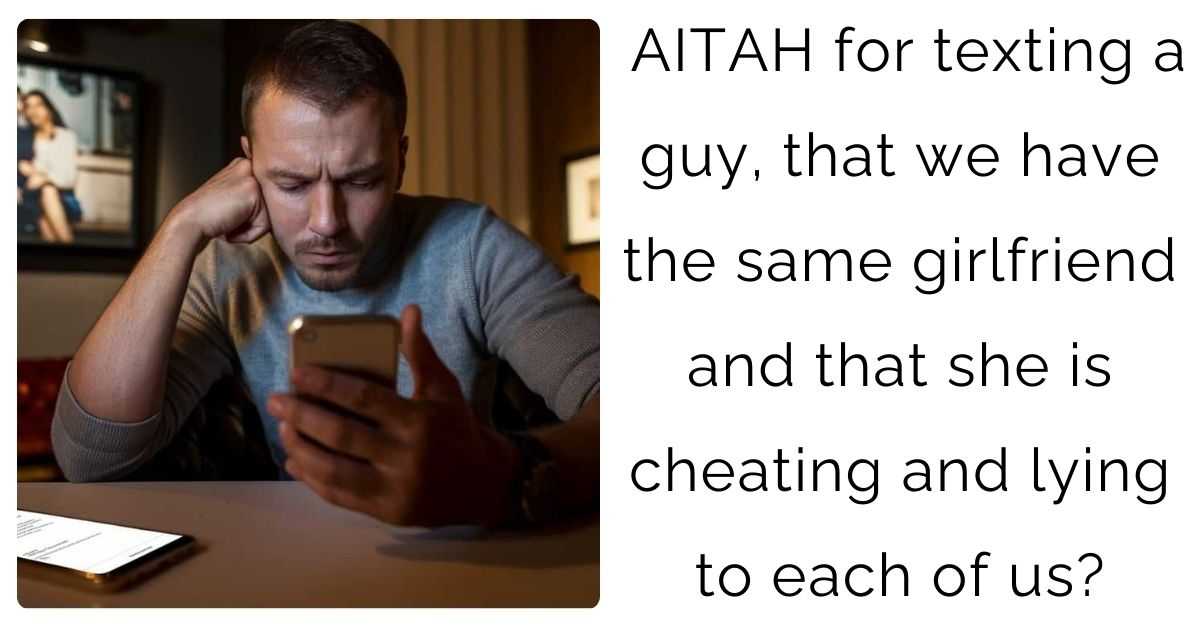 AITAH for texting a guy, that we have the same girlfriend and that she is cheating and lying to each of us?