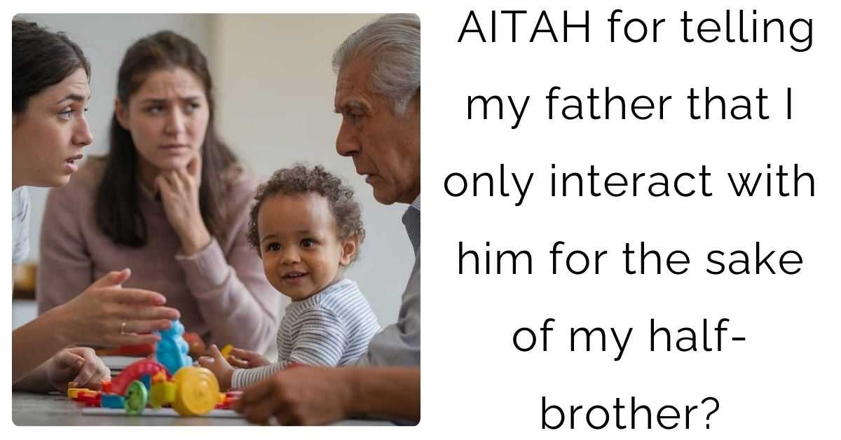 AITAH for telling my father that I only interact with him for the sake of my half-brother?