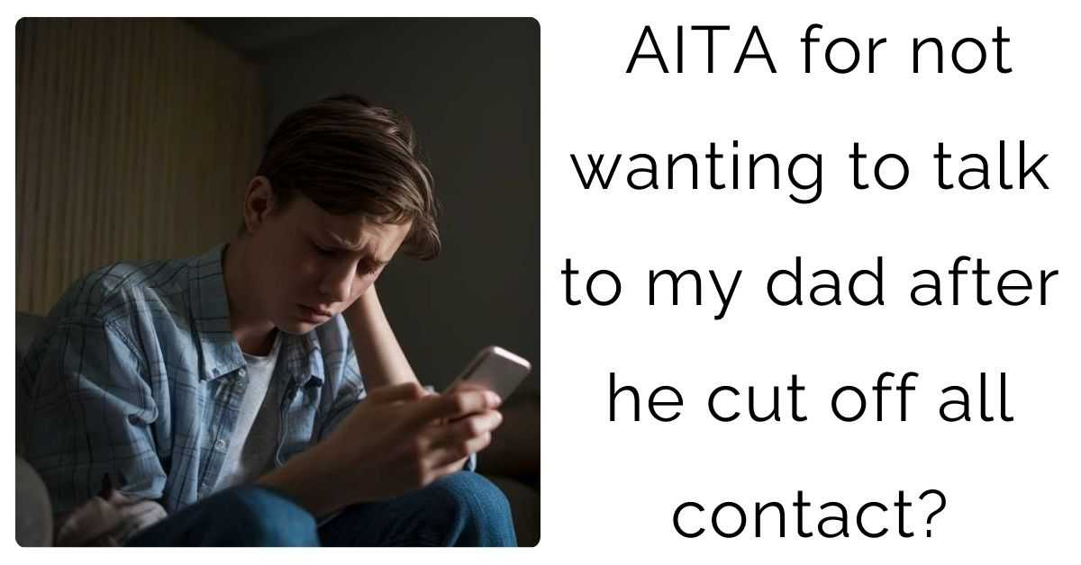 AITA for not wanting to talk to my dad after he cut off all contact?