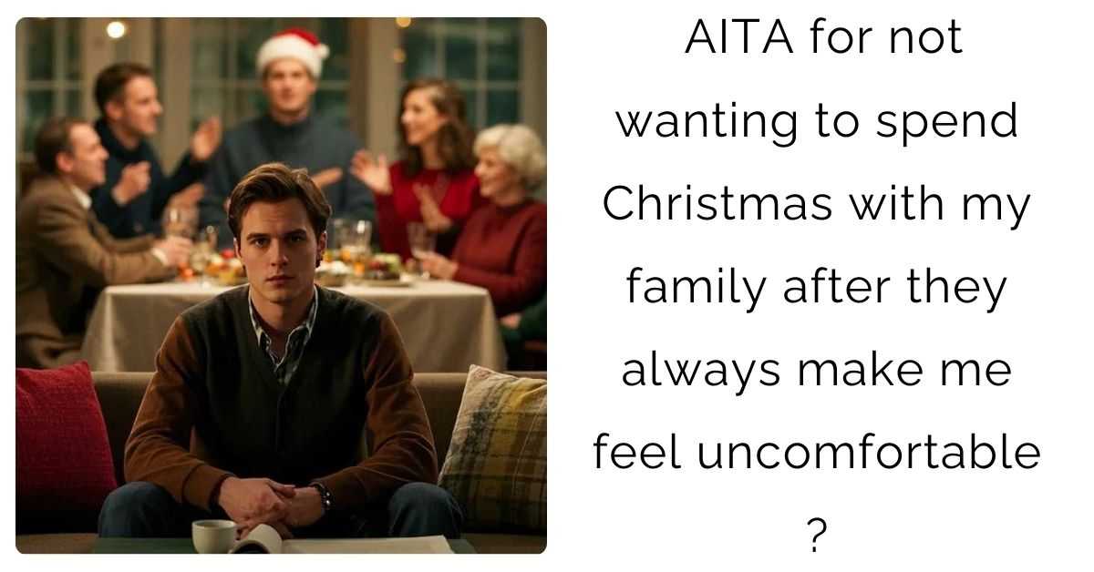 AITA for not wanting to spend Christmas with my family after they always make me feel uncomfortable ?