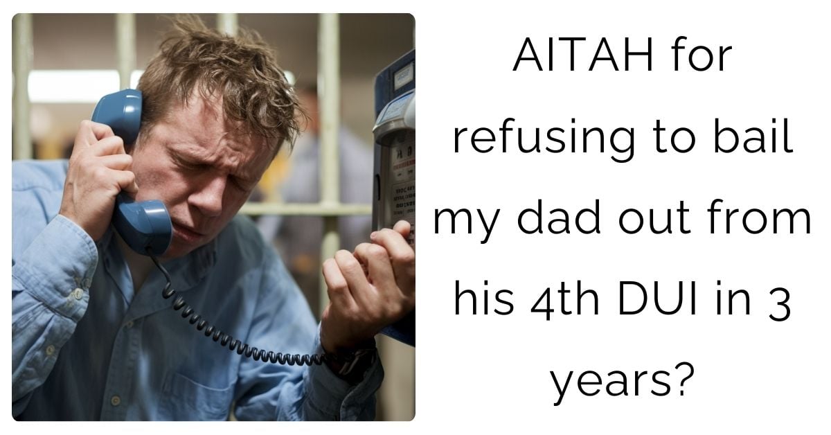 AITAH for refusing to bail my dad out from his 4th DUI in 3 years?