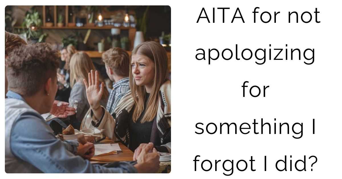 AITA for not apologizing for something I forgot I did?