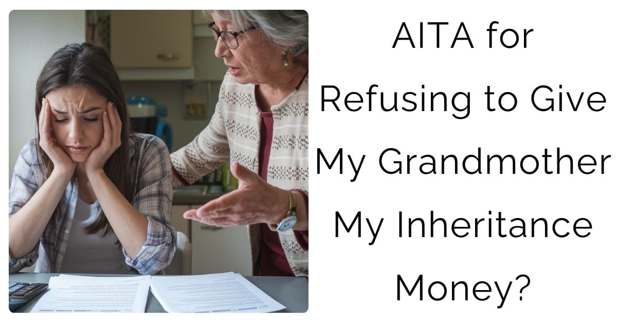 AITA for Refusing to Give My Grandmother My Inheritance Money?