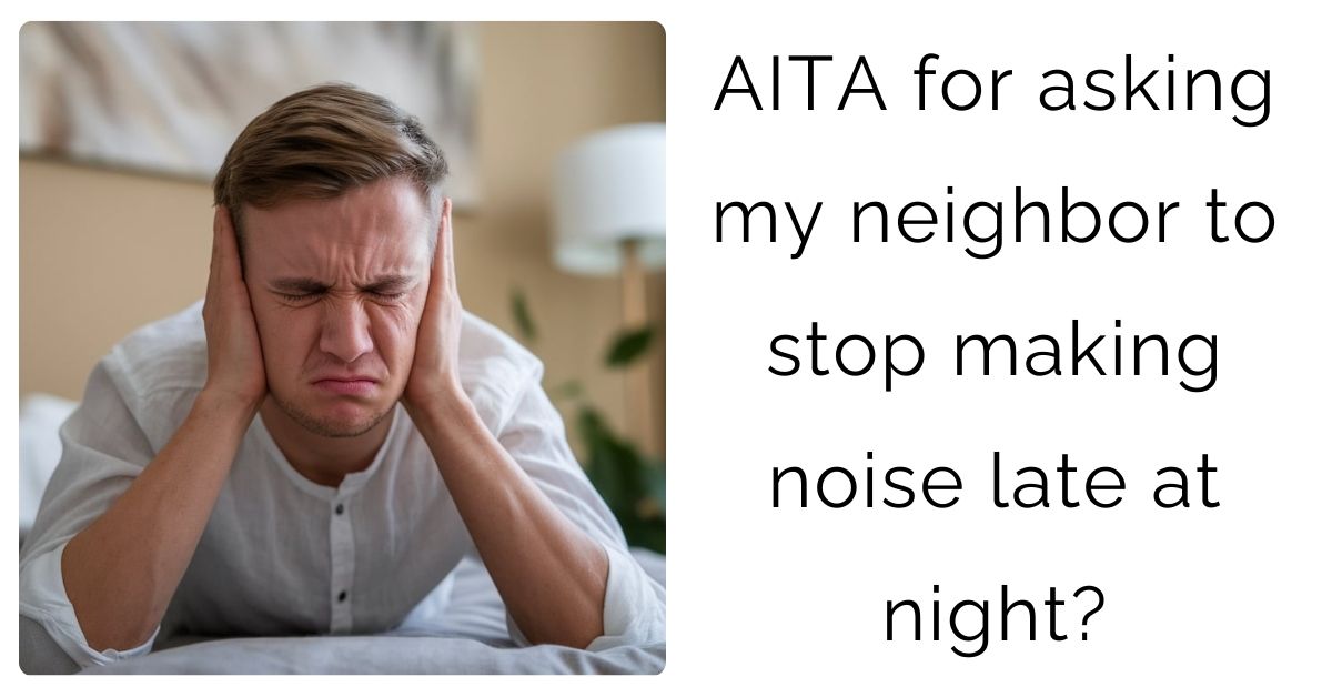 AITA for asking my neighbor to stop making noise late at night?