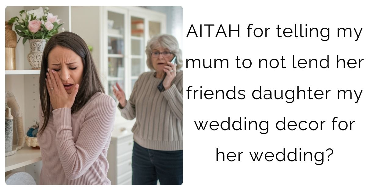 AITAH for telling my mum to not lend her friends daughter my wedding decor for her wedding?