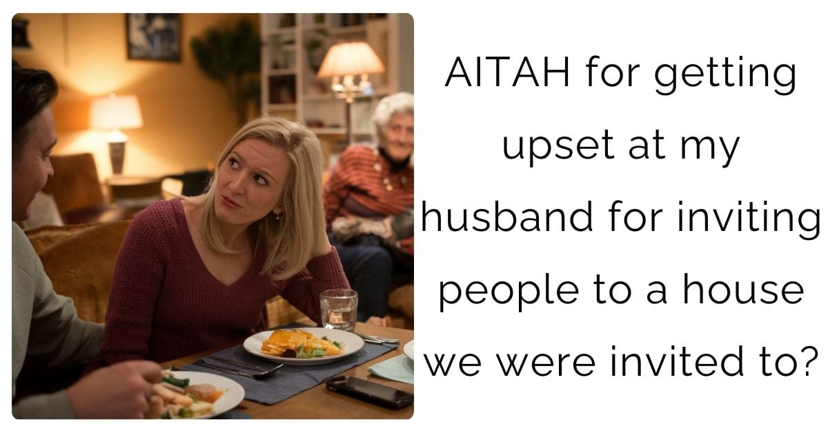 AITAH for getting upset at my husband for inviting people to a house we were invited to?