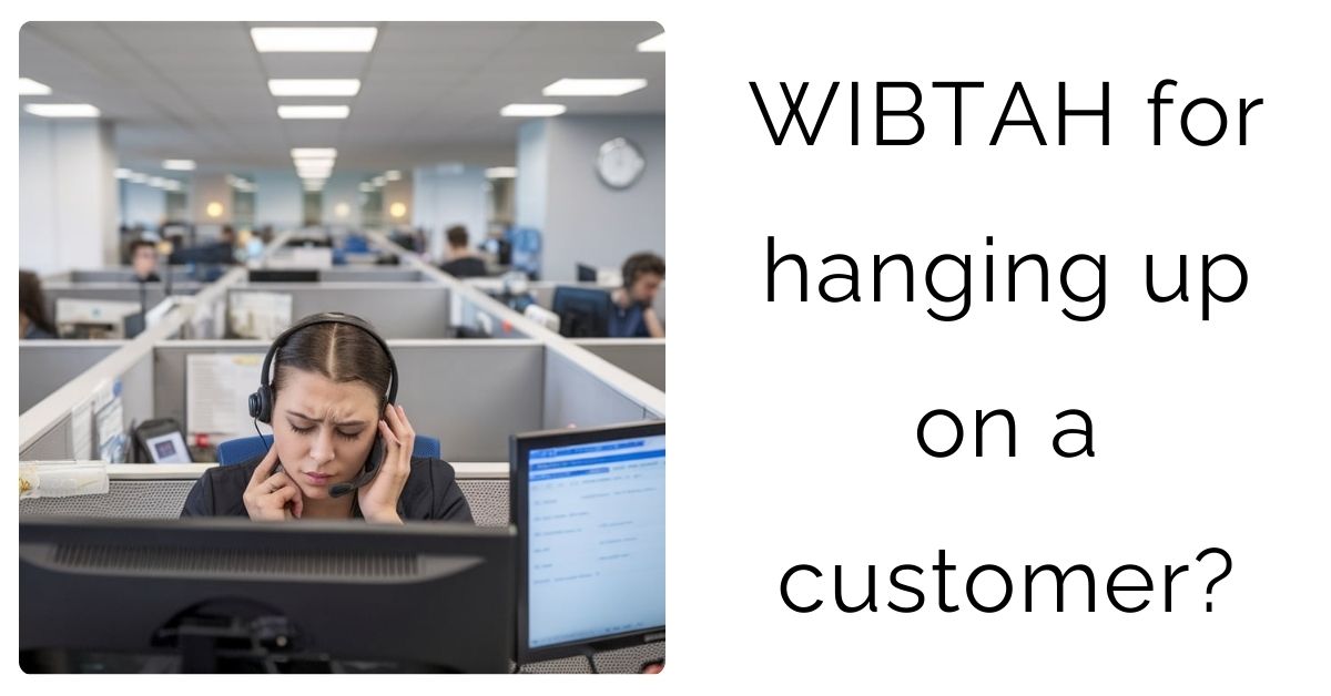 WIBTAH for hanging up on a customer?