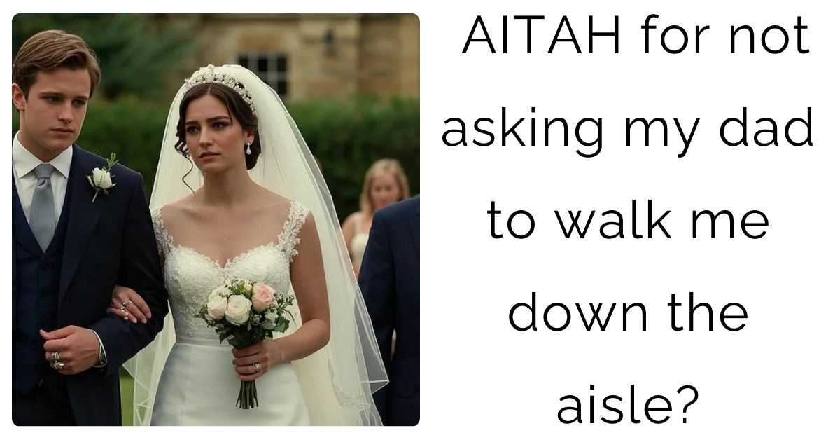 AITAH for not asking my dad to walk me down the aisle?