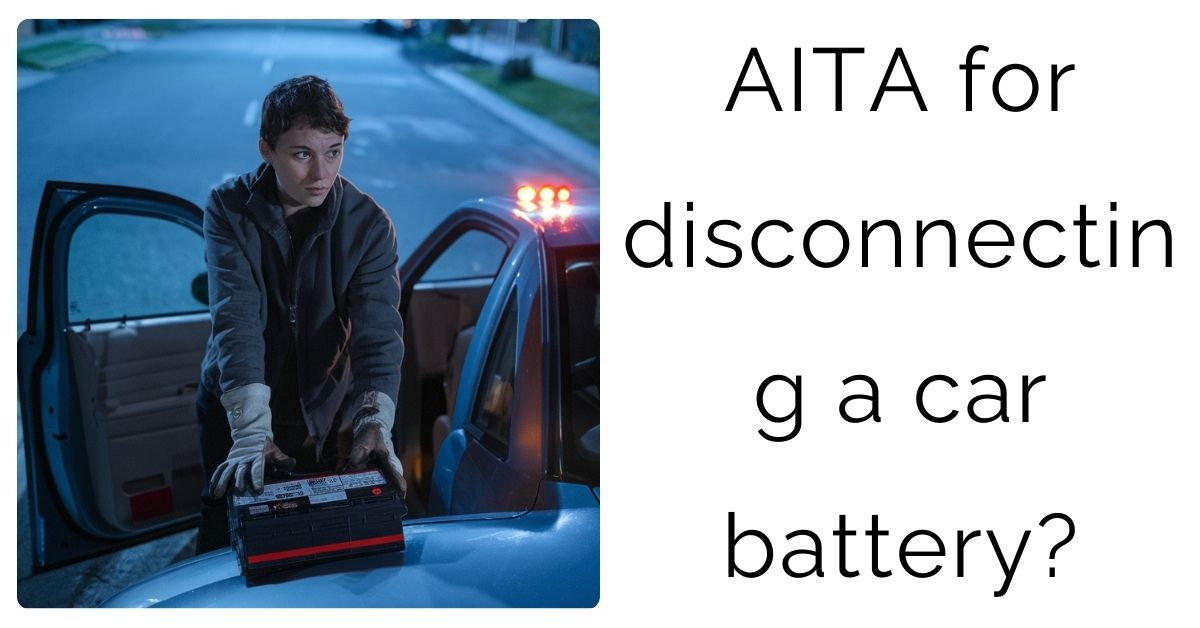 AITA for disconnecting a car battery?