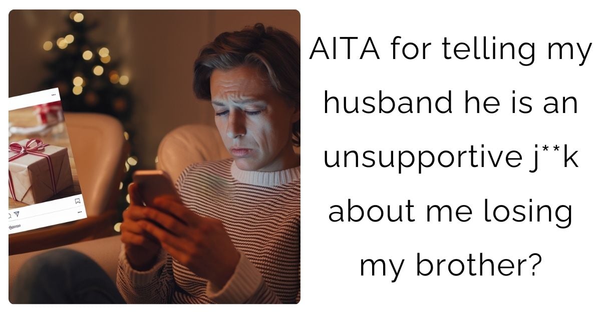 AITA for telling my husband he is an unsupportive j**k about me losing my brother?