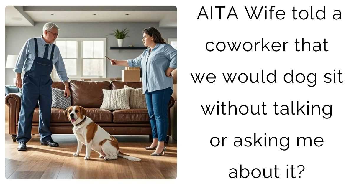 AITA Wife told a coworker that we would dog sit without talking or asking me about it?