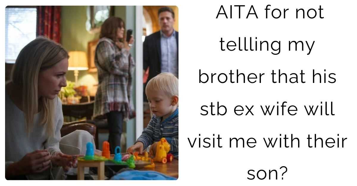 AITA for not tellling my brother that his stb ex wife will visit me with their son?