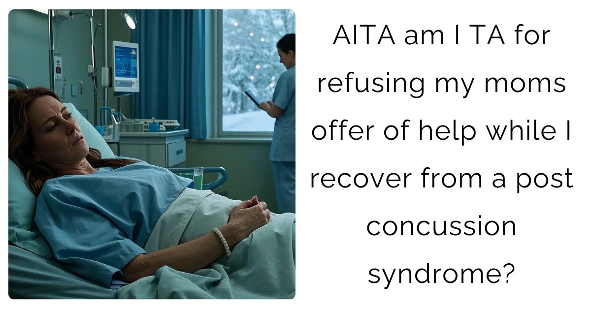 AITA am I TA for refusing my moms offer of help while I recover from a post concussion syndrome?