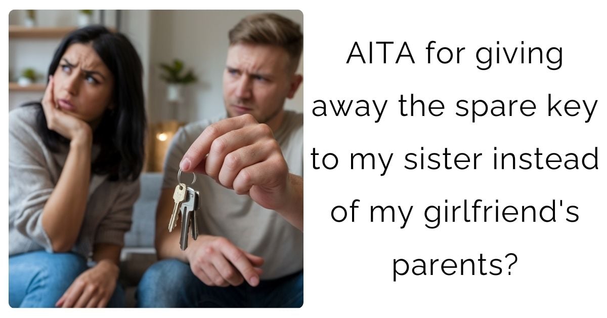 AITA for giving away the spare key to my sister instead of my girlfriend’s parents?