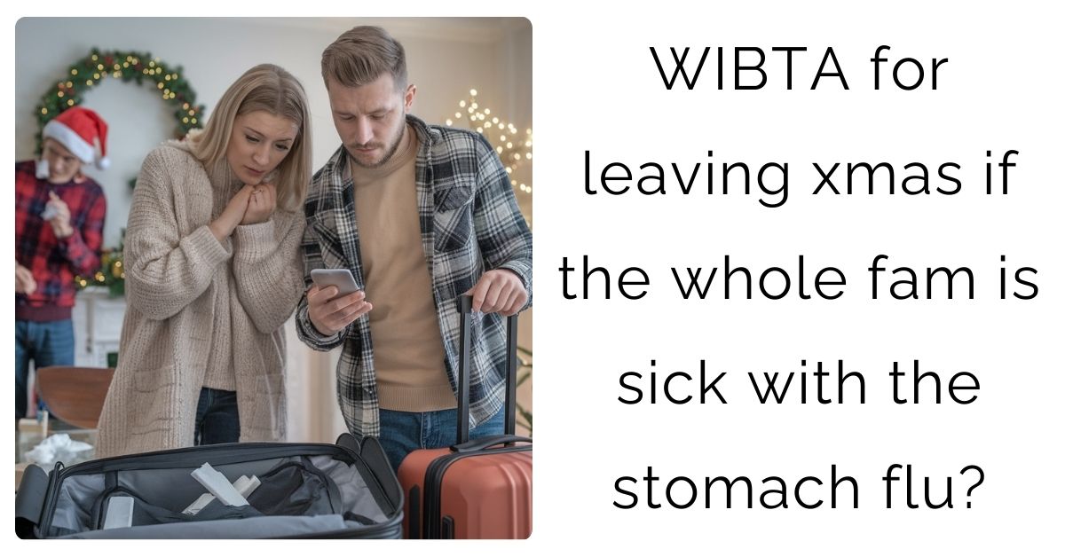 WIBTA for leaving xmas if the whole fam is sick with the stomach flu?