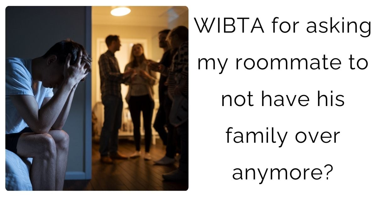 WIBTA for asking my roommate to not have his family over anymore?